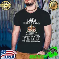 So Yoy Lola Tenso 3 Lados Latranquila Y Dulce La Divertida Y Loca Y El La Do Que Nunca Quieres Ver Shirt