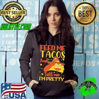 Nice Taco Feed me tacos and tell me I’m pretty, Cool TACO T-Shirt Hoodie