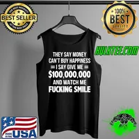 Premium They Say Money Cant Buy Happiness I Say Give Me $100,000,000 And Watch Me Fucking Smile Shirt Tank Top