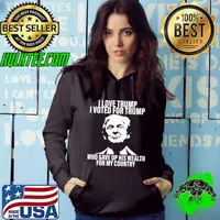 I love Trump I voted for Trump Who gave up his wealth for my country Hoodie