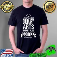 Life Isn't All About Culinary Arts Funny Cooking Teacher T-Shirt