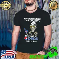 Skeletons you laugh i laugh you cry i cry you take my pepsi i kill you shirt
