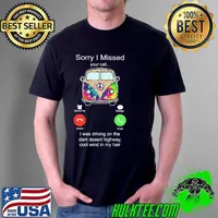 Sorry I Missed Your Call I Was Driving On The Dark Desert Highway Cool Wind In My Hair Shirt Unisex
