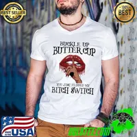 Buckle up butter cup you just flipped my bitch switch lip shirt