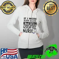 Geriatric Nurse Funny Nursing School & Medical Appreciation T-Shirt Full Zip Hooded