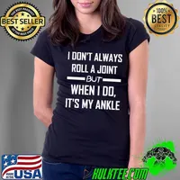 I Don't Always Roll A Joint But When I Do , It's My Ankle T- Ladies Tee