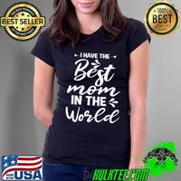 I Have The Best Mom In The World For Mommy Mothers Day T-Shirt Ladies Tee