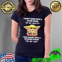 I wasn't born with a silver spoon In my mouth I was raised with a wooden spoon on my ass Baby Joda Ladies Tee