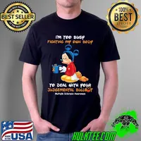 I'm Too Busy Fighting My Own Body To Deal With Your Judgemental Bullshit Multiple Sclerosis Awareness Mickey Shirt Unisex