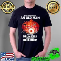 Never Underestimate An Old Man Who Loves Drum Kits And Was Born In December Shirt Unisex