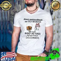 Never Underestimate an old woman who loves Whiskey and Horses and was born in December Shirt