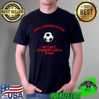 Until further notice we can't somebody has a game Soccer Season T-shirt