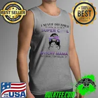 Witch - I Never Dreamed I'd Grow Up To Be A Super Cool Witchy Mama Shirt Tank Top