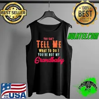 You can't tell me what to do you're not my grandbaby Tank Top