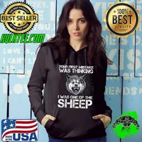Your First Mistake Was Thinking I Was One Of The Sheep T-Shirt Hoodie