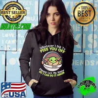 Whatever I Did To Piss You Off Please Let Me Know So I Can Do It Again Baby Yoda Shirt Hoodie