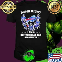 Damn Right I Am A Buffalo Bills Fan Now And Forever Shirt