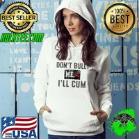Funny Don’t Bully Me. I’ll Cum Sarcastic For Men T-Shirt Hoodie