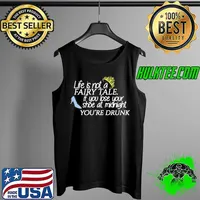 Life is not a fairy tale if you lose your shoe at midnight you are drunk s Tank Top