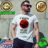 Never Underestimate A Woman Who Loves Horses And Was Born In August Blood Moon Shirt
