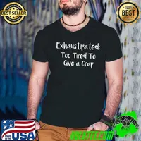 Exhaustipated Too Tired To Give A Crap T-Shirt