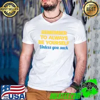 Remember to Always Be Yourself Unless You Suck T-Shirt