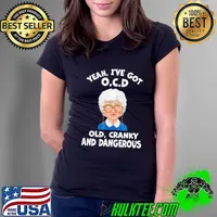 Yeah I've got OCD old cranky and dangerous funny the golden girls 90s movie s Ladies Tee