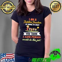 I'm A Toddler Teacher Of Course I'm Crazy You Think A Sane Person Would Do This Job Daycare Teacher T-Shirt Ladies Tee