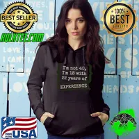 I'm Not 40 I'm 18 With 22 Years Of Experience 40th Birthday Celebration Years T-Shirt Hoodie