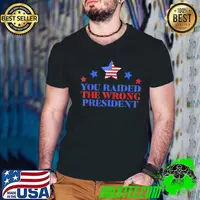 You raided the wrong president Donald Trump shirt
