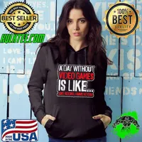 A day without video games is like kidding i have no idea T-Shirt Hoodie