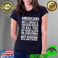 Americans we'll cross a frozen river to kill you in your classic s Ladies Tee