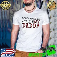 Don't Make Me Act Like My Daddy Shirt
