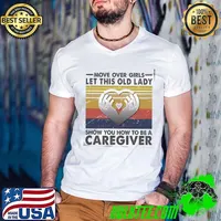 Move Over Girls Let This Old Lady Show You How To Be A Caregiver Vintage Shirt