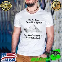 Why are there pyramids in egypt they were too heavy to carry to england T-Shirt