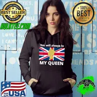 You Will Always Be My Queen Of England Uk Flag T-Shirt Hoodie