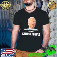 AntI Biden he's like a president…but for stupid people shirt