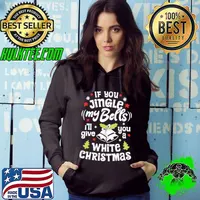 If You Jingle My Bells I'll Give You A White Christmas T-Shirt Hoodie
