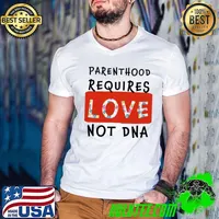 Parenthood requires love not DNA adoption classic shirt
