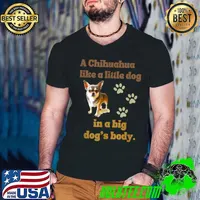 A chihuahua is like a little dog in a big dog's body paws dog T-Shirt
