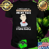 Dr Seuss I need to work on controlling the look on my face when I'm listening to stupid people shirt