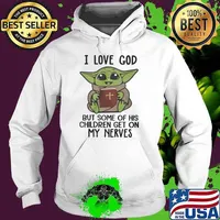 I love god but some of his children get on my nerves baby yoda s Hoodie