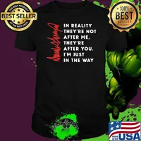 In reality they're not after me they're after you Donald Trump signature shirt