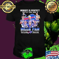Nobody is perfect but if you are a Bills fan you're pretty damn close signatures shirt