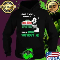 Admit it now working at Pizza papa john's better ingredients better pizza would be boring without me mickey mouse s Hoodie