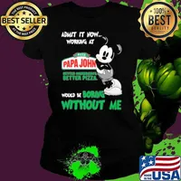 Admit it now working at Pizza papa john's better ingredients better pizza would be boring without me mickey mouse s Ladies tee