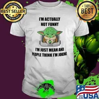 I'm actually not funny I'm just mean and people think I'm joking baby yoda shirt