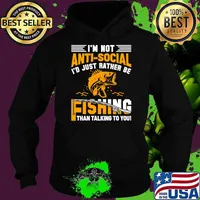I'm Not Anti-Social I'd Just Rather Be Fishing Than Talking To You T-Shirt Hoodie