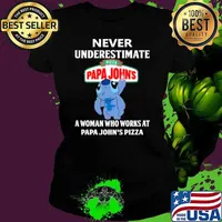Never underestimate Pizza papa John's a woman who works at papa John's pizza stitch s Ladies tee