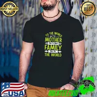 To the world you are a mother but to your family you are the world T-Shirt